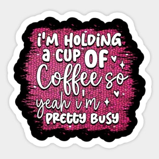 I'm holding a cup of coffee so yeah I'm pretty busy Sticker